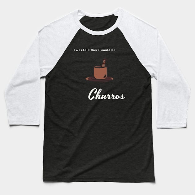 I was told there would be churros Baseball T-Shirt by CHADDINGTONS